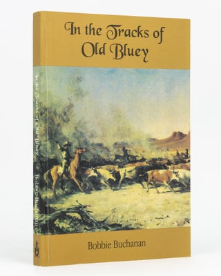 Item #133756 In the Tracks of Old Bluey. The Life Story of Nat Buchanan. Bobbie BUCHANAN