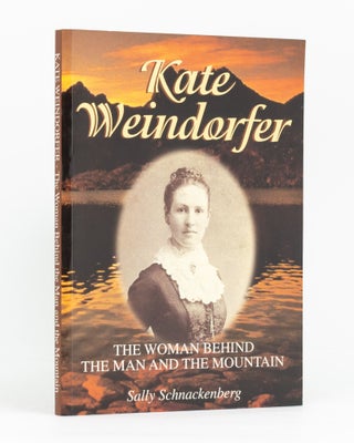 Item #133770 Kate Weindorfer. The Woman Behind the Man and the Mountain. A Biography of Kate...