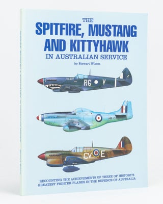 Item #133828 The Spitfire, Mustang and Kittyhawk in Australian Service. Stewart WILSON