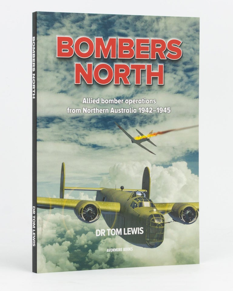 Item #133837 Bombers North. Allied bomber operations from Northern Australia, 1942-1945. Dr Tom LEWIS.