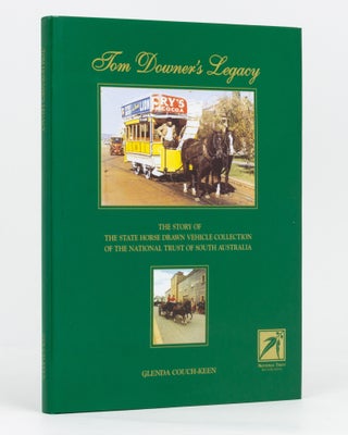 Item #133839 Tom Downer's Legacy. The Story of the State Horse-Drawn Vehicle Collection of the...