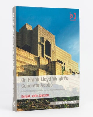 Item #133921 On Frank Lloyd Wright's Concrete Adobe. Irving Gill, Rudolph Schindler and the...
