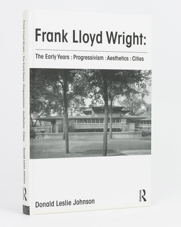 Item #133949 Frank Lloyd Wright - The Early Years. Progressivism, Aesthetics, Cities. Donald Leslie JOHNSON.