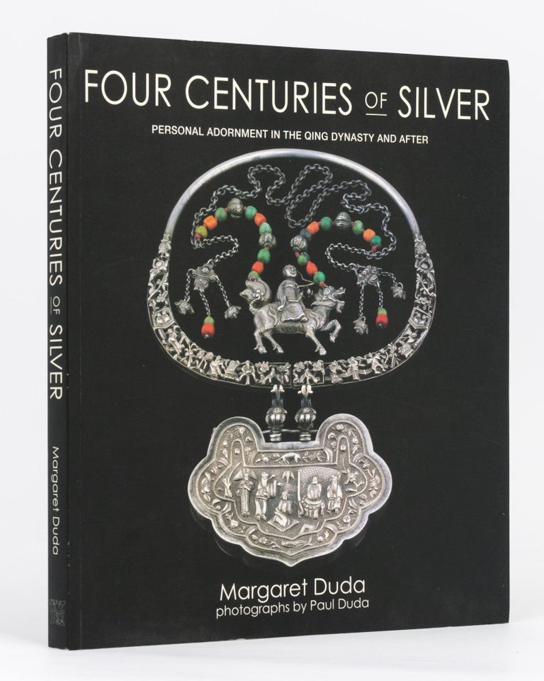 Item #133961 Four Centuries of Silver. Personal Adornment in the Qing Dynasty and After. Margaret DUDA, Paul DUDA.