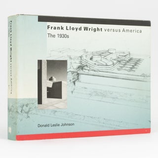 Item #134010 Frank Lloyd Wright Versus America. The 1930s. Donald Leslie JOHNSON