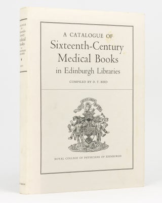 Item #134041 A Catalogue of Sixteenth-Century Medical Books in Edinburgh Libraries. D. T. BIRD