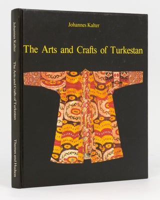 Item #134051 The Arts and Crafts of Turkestan. Johannes KALTER
