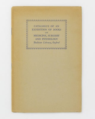 Item #134119 Catalogue of an Exhibition of Books on Medicine, Surgery and Physiology. Bodleian...