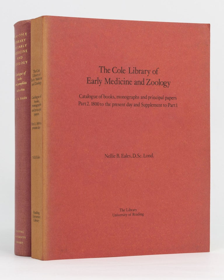 Item #134222 The Cole Library of Early Medicine and Zoology. Catalogue of Books and Pamphlets. Part 1: 1472 to 1800. [Together with] Part 2: 1800 to the Present Day, and Supplement to Part 1. Nellie B. EALES.