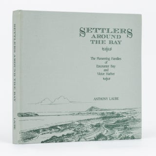 Item #134259 Settlers around the Bay. The Pioneering Families of Encounter Bay and Victor Harbor....