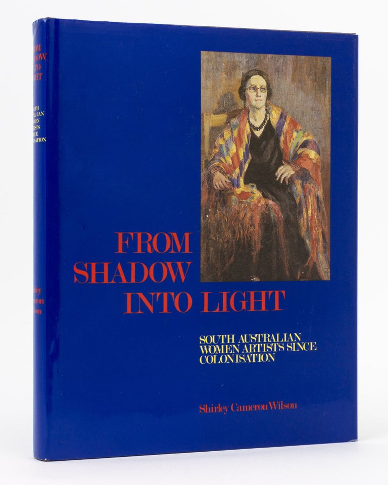 Item #134303 From Shadow into Light. South Australian Women Artists since Colonisation. Shirley Cameron WILSON.