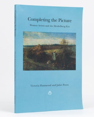 Item #134305 Completing the Picture. Women Artists and the Heidelberg Era. Victoria HAMMOND,...