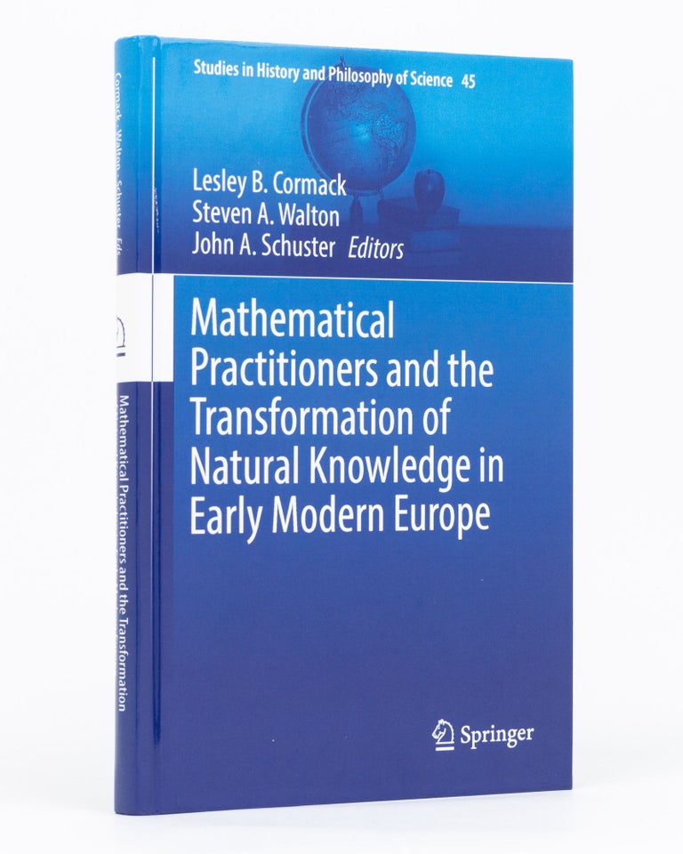 Item #134346 Mathematical Practitioners and the Transformation of Natural Knowledge in Early Modern Europe. Lesley B. CORMACK, Steven A. WALTON, John A. SCHUSTER.