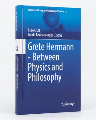 Item #134348 Grete Hermann. Between Physics and Philosophy. Elise CRULL, Guido BACCIAGALUPPI