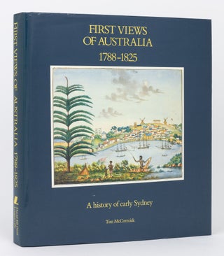 Item #134426 First Views of Australia, 1788-1825. A History of Early Sydney. Tim McCORMICK