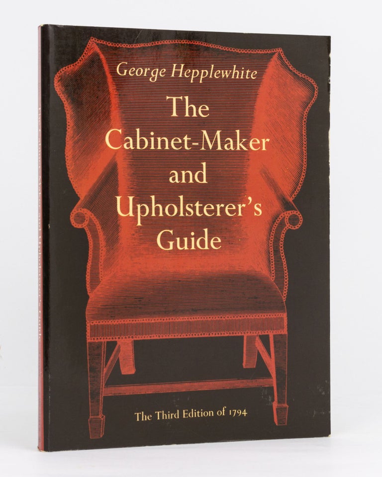 Item #134431 The Cabinet-Maker and Upholsterer's Guide. The Third Edition of 1794. George HEPPLEWHITE.