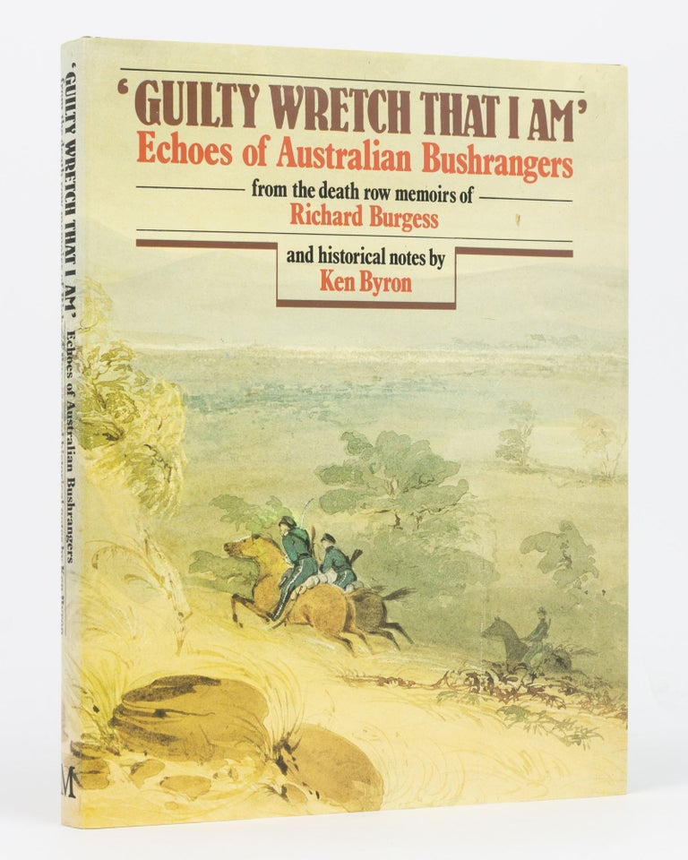 Item #134446 'Guilty Wretch that I Am'. Echoes of Australian Bushrangers from the Death Row Memoirs of Richard Burgess. Richard BURGESS, Ken BYRON.