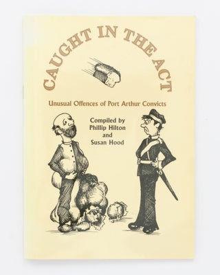 Item #134450 Caught in the Act. Unusual Offences of Port Arthur Convicts. Phillip HILTON, Susan...