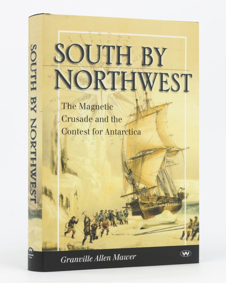 Item #134457 South by Northwest. The Magnetic Crusade and the Contest for Antarctica. Granville Allen MAWER.