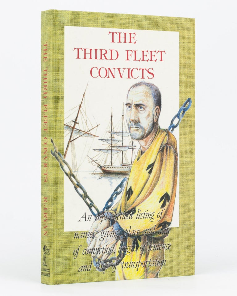 Item #134473 The Third Fleet Convicts. An Alphabetical Listing of Names, giving Place and Date of Conviction, Length of Sentence and Ship of Transportation. R. J. RYAN.