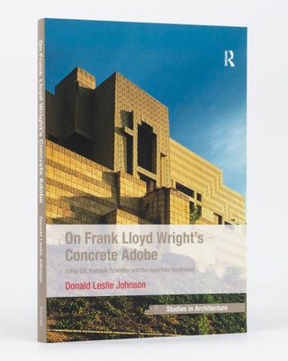 Item #134518 On Frank Lloyd Wright's Concrete Adobe. Irving Gill, Rudolph Schindler and the...