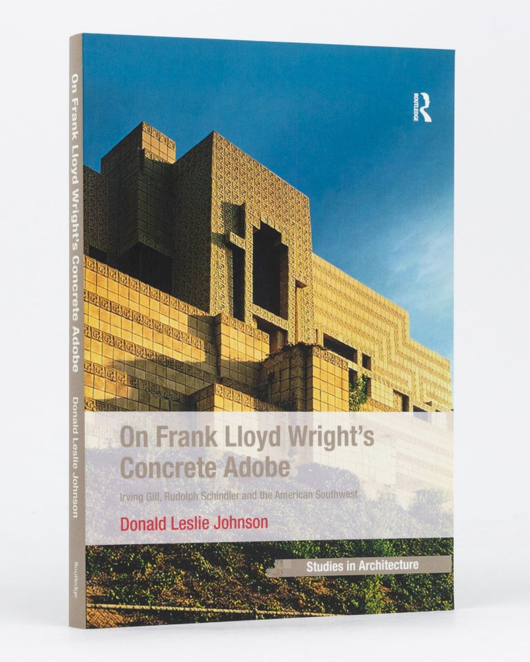 Item #134518 On Frank Lloyd Wright's Concrete Adobe. Irving Gill, Rudolph Schindler and the American Southwest. Donald Leslie JOHNSON.