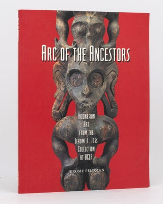Item #134569 Arc of the Ancestors. Indonesian Art from the Jerome L. Joss Collection at UCLA....