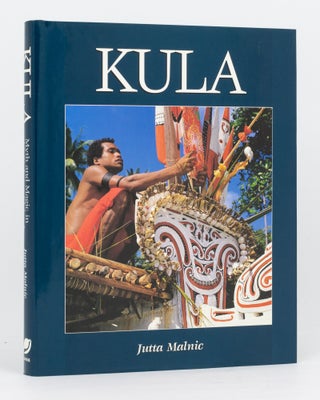 Item #134581 Kula. Myth and Magic in the Trobriand Islands. Jutta MALNIC, John KASAIPWALOVA