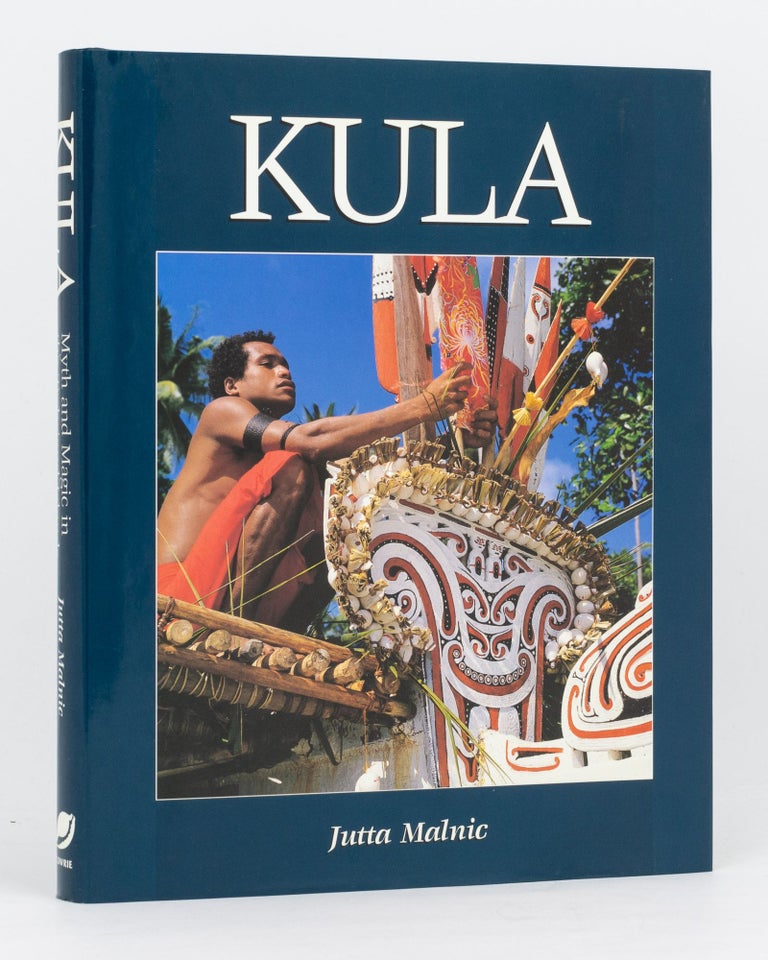 Item #134581 Kula. Myth and Magic in the Trobriand Islands. Jutta MALNIC, John KASAIPWALOVA.