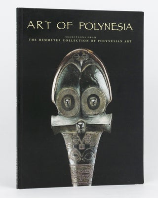 Item #134582 Art of Polynesia. Selections from The Hemmeter Collection of Polynesian Art. John...