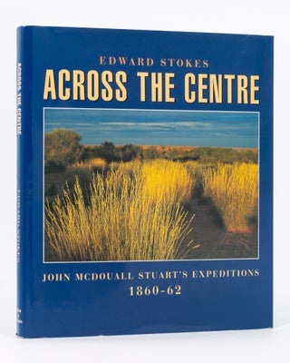 Item #134771 Across the Centre. John McDouall Stuart's Expeditions, 1860-62. Edward STOKES