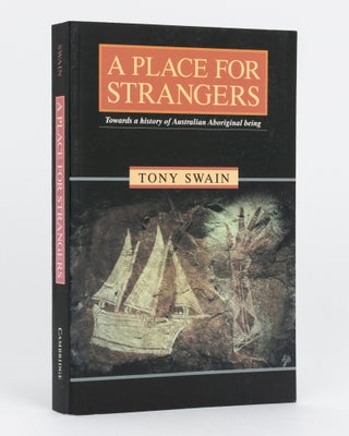 Item #134805 A Place for Strangers. Towards a History of Australian Aboriginal Being. Tony SWAIN