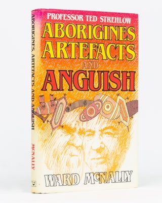 Item #134810 Aborigines, Artefacts and Anguish. T. G. H. STREHLOW, Ward McNALLY