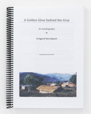 Item #134816 A Golden Glow behind the Grey. An Autobiography. New Guinea, Irmgard HORNDASCH
