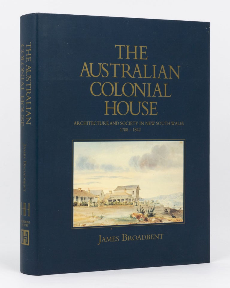 Item #134880 The Australian Colonial House. Architecture and Society in New South Wales, 1788-1842. Dr James BROADBENT.