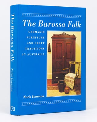 Item #134882 The Barossa Folk. Germanic Furniture and Craft Traditions in Australia. Noris IOANNOU