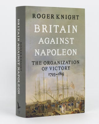 Item #135015 Britain Against Napoleon. The Organization of Victory, 1793-1815. Roger KNIGHT