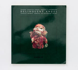 Item #135099 Delinquent Angel. Australian Historical, Aboriginal and Contemporary Ceramics....