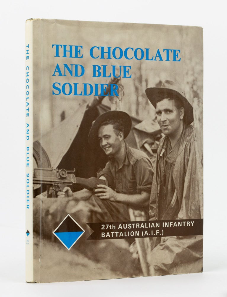 Item #135275 The Chocolate and Blue Soldier. A Pictorial History of the 27th Australian Infantry Battalion (AIF), formerly the South Australian Scottish Regiment, in the Second World War, 1939-1945. 27th Australian Infantry Battalion, A. BENNET.