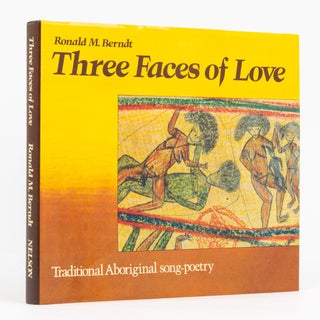 Item #135306 Three Faces of Love. Traditional Aboriginal Song-Poetry. Ronald M. BERNDT