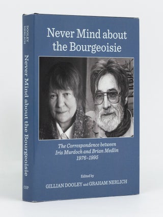 Item #135416 Never Mind about the Bourgeoisie. The Correspondence between Iris Murdoch and Brian...
