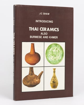 Item #135436 Introducing Thai Ceramics. Also Burmese and Khmer. J. C. SHAW