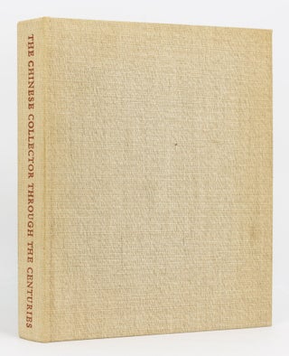 Item #135449 The Chinese Collector through the Centuries. From the Han to the 20th Century....