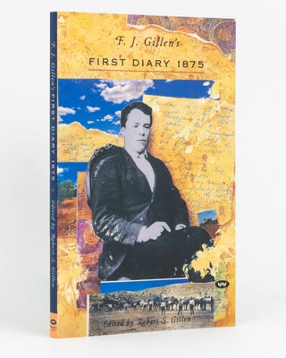 Item #135526 F.J. Gillen's First Diary, 1875. Adelaide to Alice Springs. March to June. Edited by...