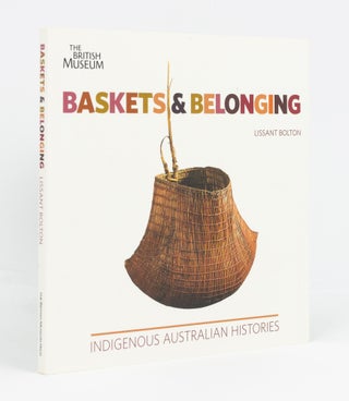Item #135545 Baskets and Belonging. Indigenous Australian Histories. Lissant BOLTON