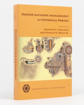 Item #135576 Hunter-Gatherer Archaeology as Historical Process. Kenneth E. SASSAMAN, Donald H. HOLLY