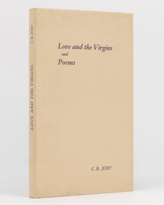 Item #136073 Love and the Virgins, and Poems. C. R. JURY