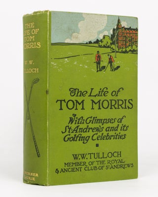 Item #136137 The Life of Tom Morris, with Glimpses of St Andrews and its Golfing Celebrities....