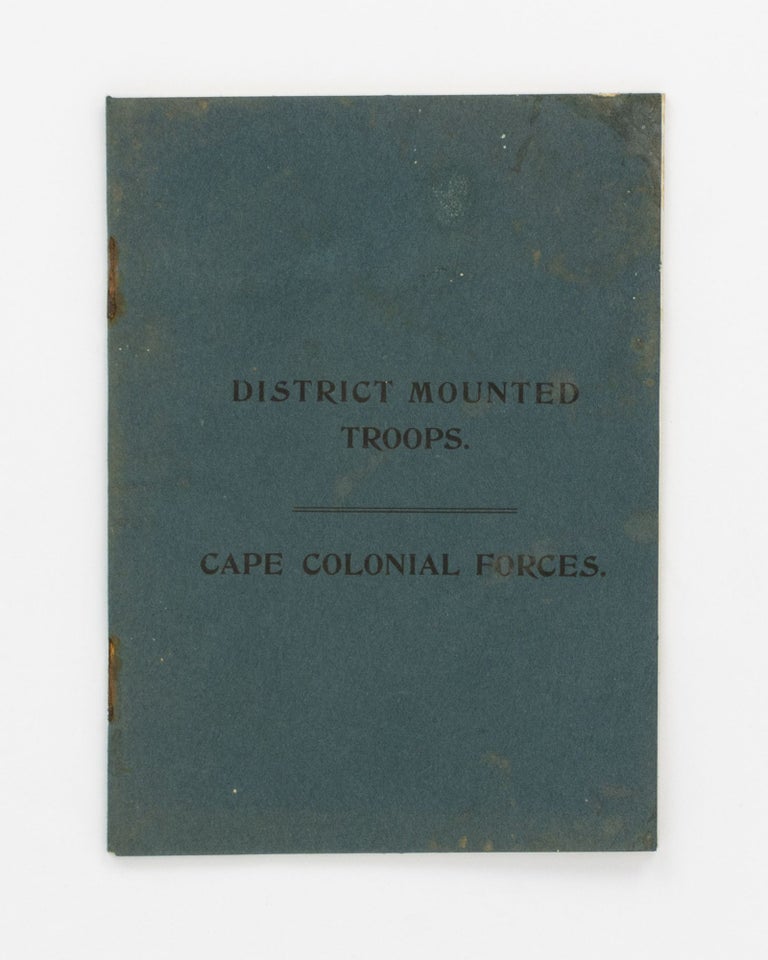 Item #136198 District Mounted Troops. Cape Colonial Forces [cover title]. Part I: Rules and Regulations for Organization, Equipment, Pay and Allowances. Part II: Notes for Guidance of D.M.T. Officers, N.C.O.'s and Men, and Certain Rules and Regulations, Colonial Forces Act, 1892. Boer War.
