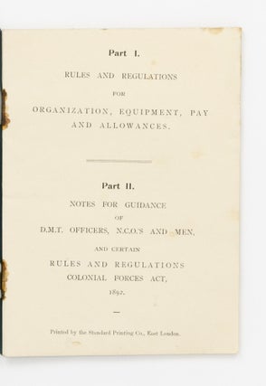 District Mounted Troops. Cape Colonial Forces [cover title]. Part I: Rules and Regulations for Organization, Equipment, Pay and Allowances. Part II: Notes for Guidance of D.M.T. Officers, N.C.O.'s and Men, and Certain Rules and Regulations, Colonial Forces Act, 1892